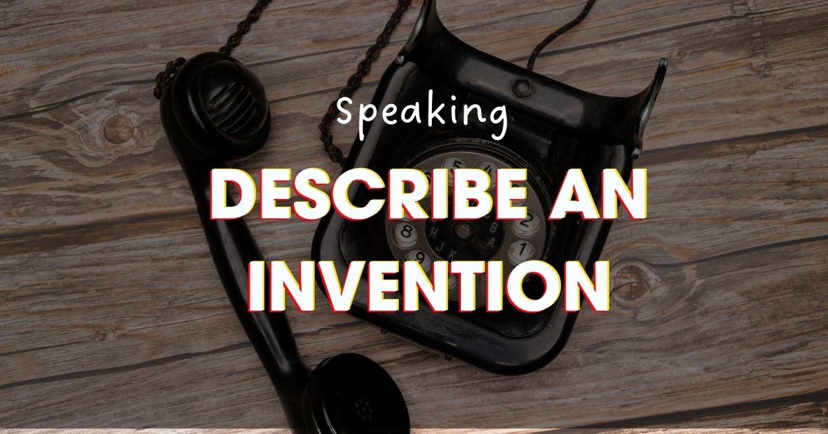 IELTS Speaking Describe an invention - Bài mẫu + từ vựng hay