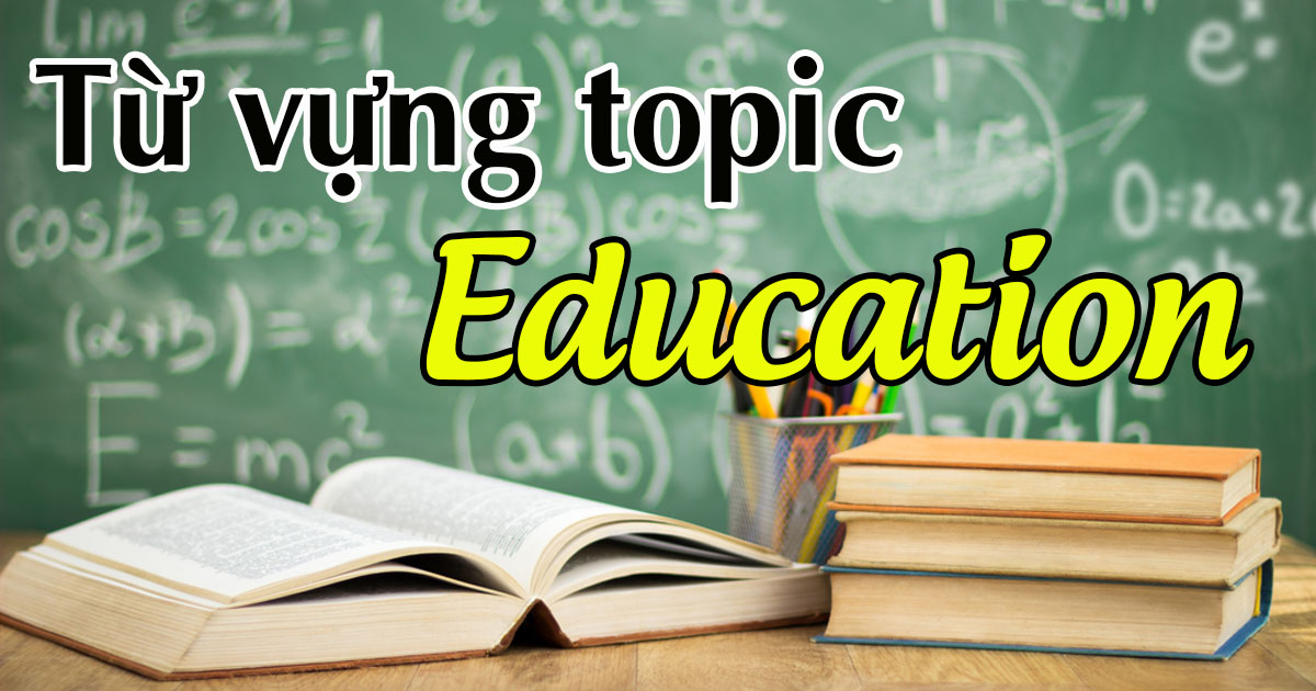 Collocations và Synonyms quan trọng topic Education