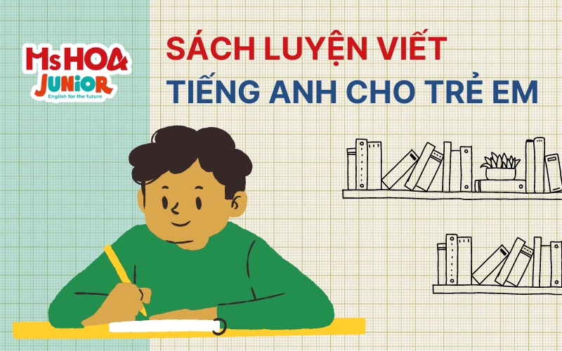 TOP 5 cuốn sách luyện viết tiếng Anh cho trẻ em ưa chuộng nhất