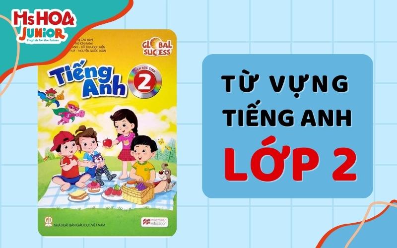 Trọn bộ từ vựng tiếng Anh lớp 2 - Phiên âm và ảnh minh họa
