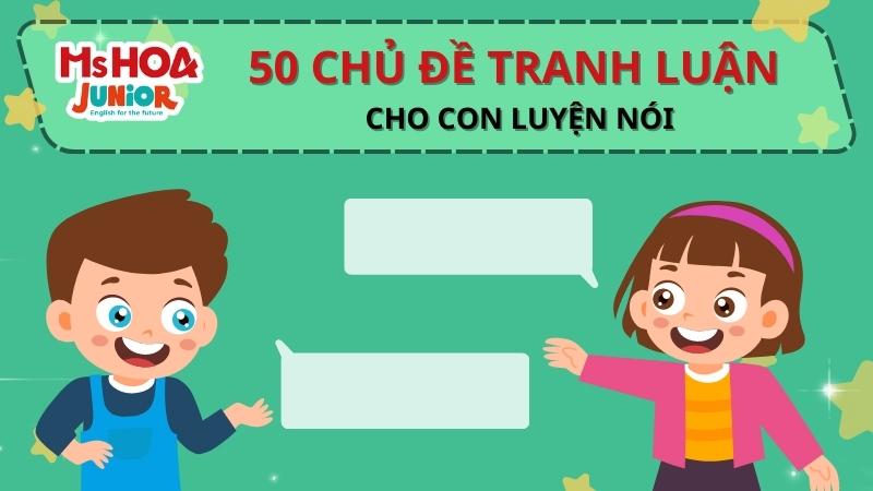 50 Chủ đề tranh luận tiếng Anh cho trẻ em luyện kỹ năng Nói