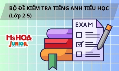 Bộ đề kiểm tra Tiếng Anh tiểu học (lớp 2-5) kèm file nghe chuẩn BGD