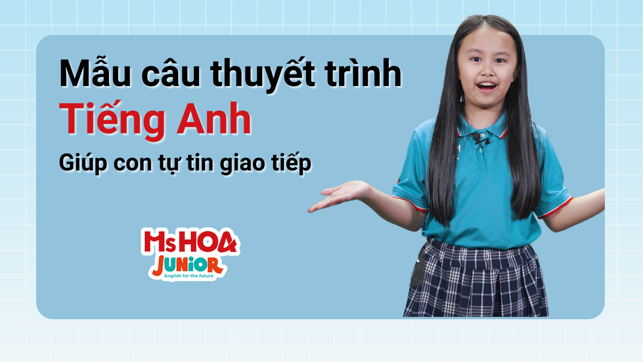 Mẫu câu thuyết trình tiếng Anh giúp con tự tin giao tiếp