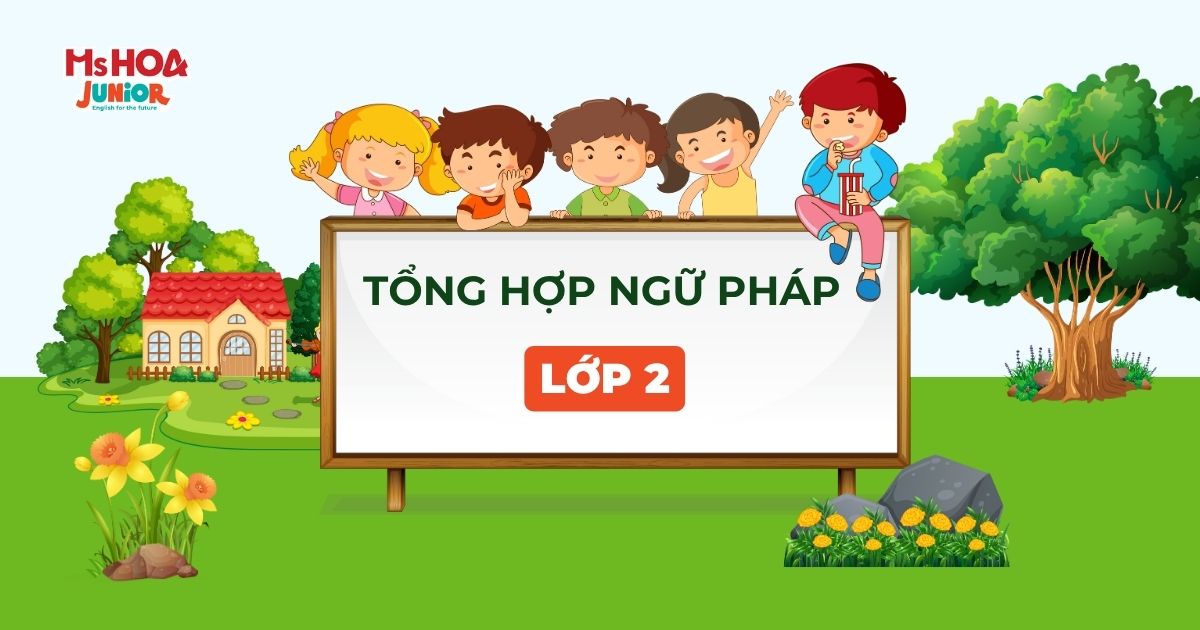 Tổng hợp ngữ pháp tiếng Anh lớp 2 theo Unit đầy đủ nhất