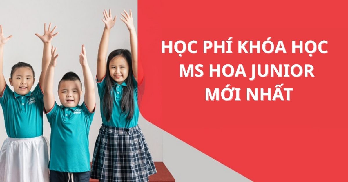 Học Phí Các Khóa Học Tiếng Anh Ms Hoa Junior: Đầu Tư Đúng Đắn Cho Tương Lai Của Con