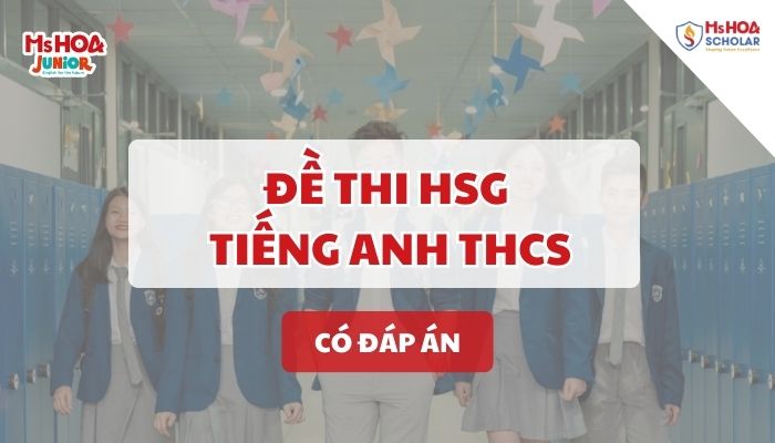 Trọn bộ đề thi Học sinh giỏi Tiếng Anh THCS (Lớp 6 - 9) có đáp án chi tiết