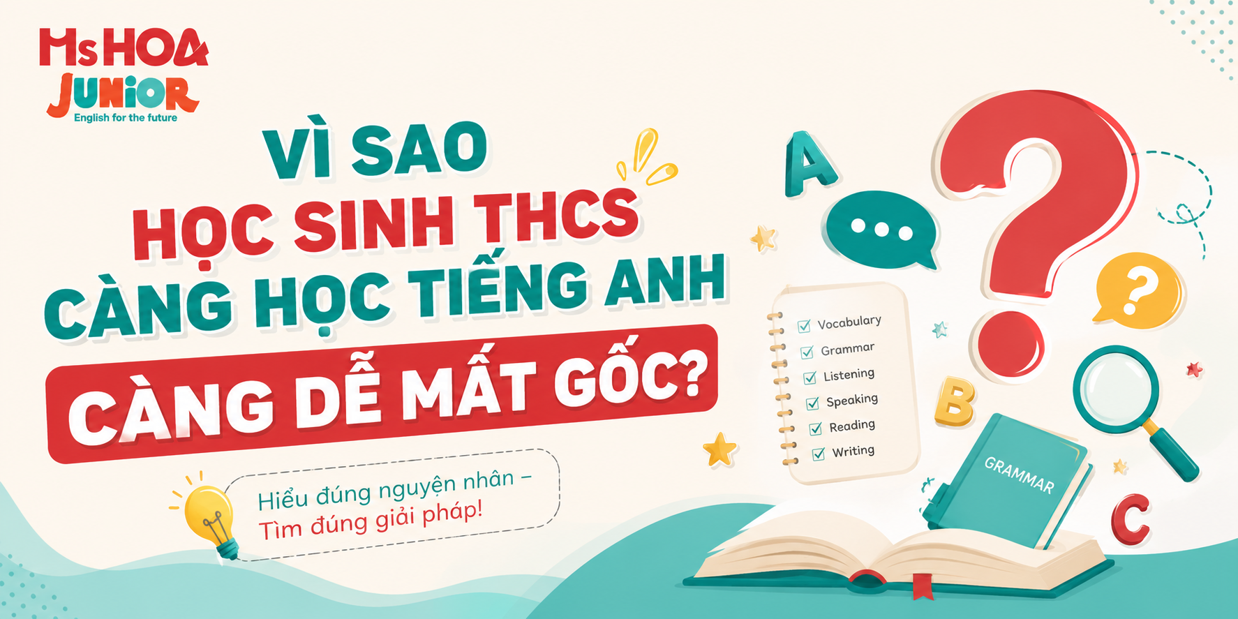 Vì sao học sinh THCS càng học tiếng Anh càng dễ mất gốc?