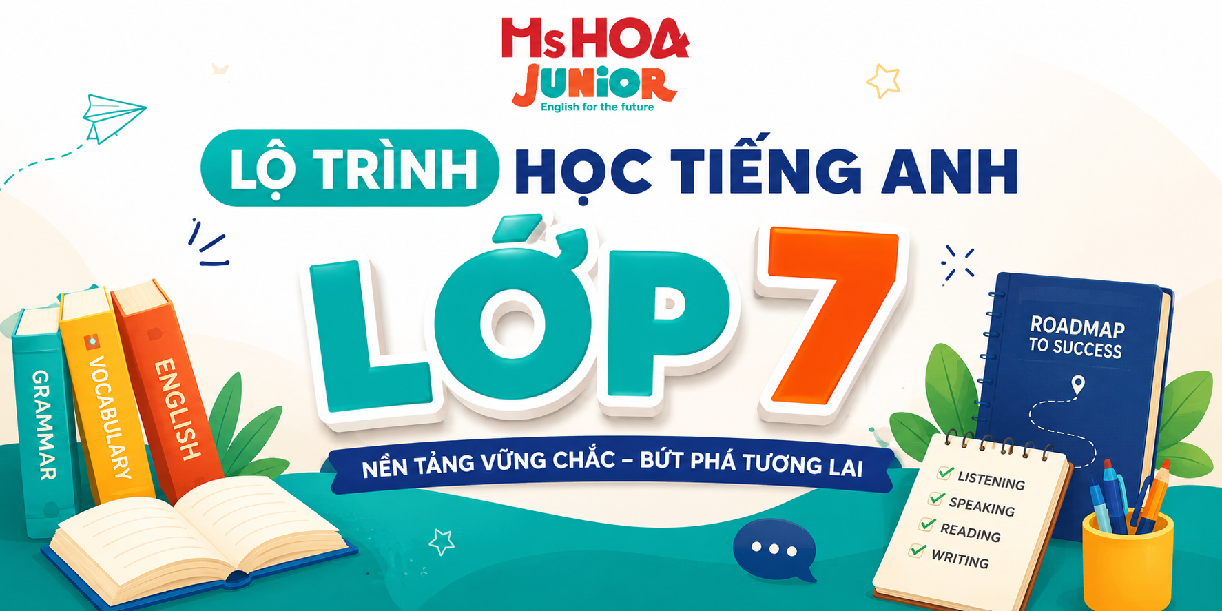 Lộ trình học tiếng Anh lớp 7 – Hướng dẫn toàn diện giúp học sinh nâng điểm và tự tin giao tiếp
