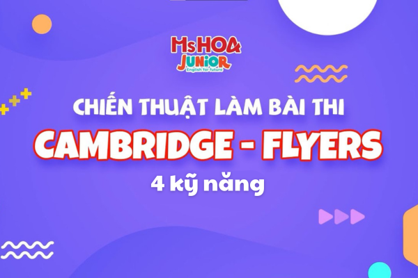 Chiến thuật làm bài thi Cambridge | Cấp độ Flyers – Hướng dẫn giải đề 4 kỹ năng