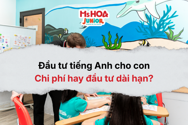 Đầu tư tiếng Anh cho con: Chi phí hay đầu tư dài hạn?