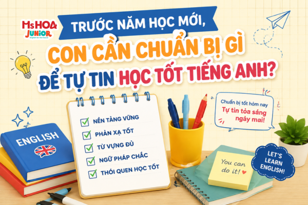 Trước năm học mới, con cần chuẩn bị gì để tự tin học tốt tiếng Anh?