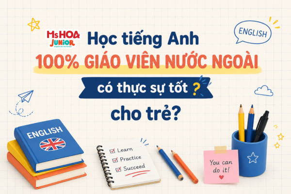 Học tiếng Anh 100% giáo viên nước ngoài có thực sự tốt cho trẻ?