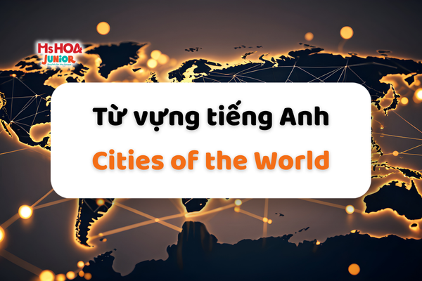 Trọn bộ từ vựng tiếng Anh chủ đề Cities of the World