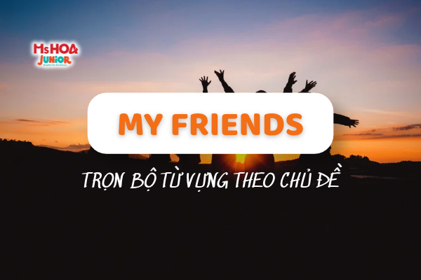 Trọn bộ từ vựng tiếng Anh chủ đề My Friends