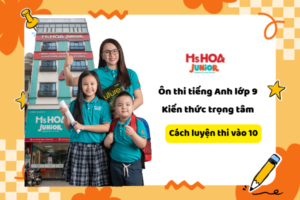 Ôn thi tiếng Anh lớp 9: Kiến thức trọng tâm và cách luyện thi vào 10