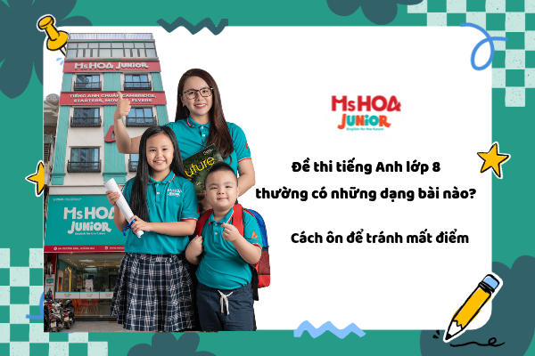 Đề thi tiếng Anh lớp 8: Cấu trúc và dạng bài dễ mất điểm